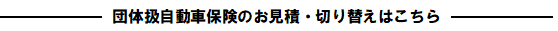 団体扱自動車保険のお見積・切り替えはこちら