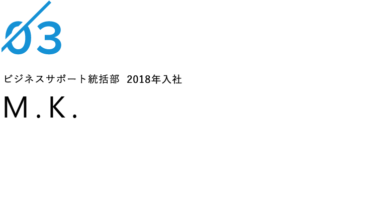 ビジネスサポート統括部 2018年入社 M.K